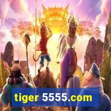 tiger 5555.com